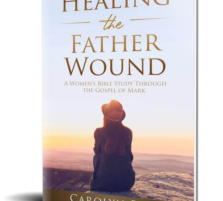 Healing the Father Wound Bible Study with Carolyn Rice